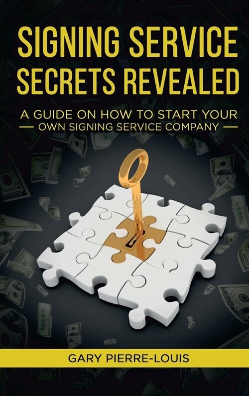 Signing Service Secrets Revealed: A Guide On How To Start Your Own Signing Service Service Company (Hardcover)