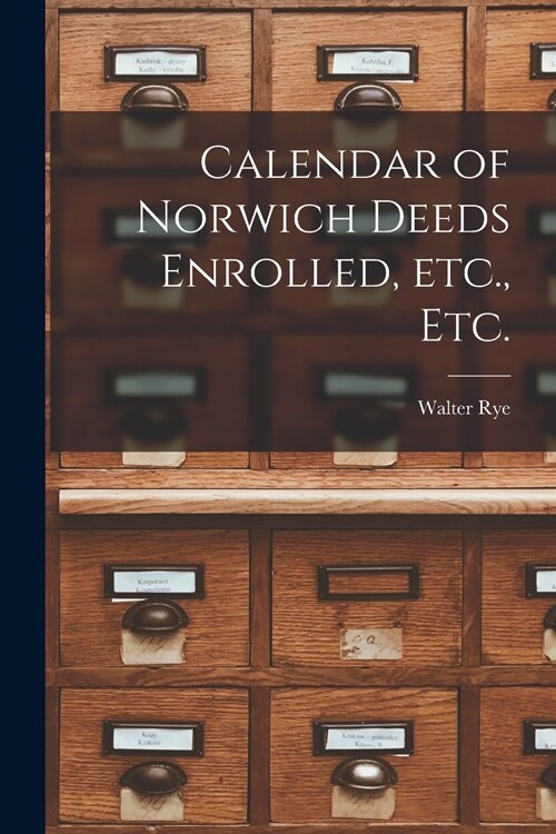 Calendar of Norwich Deeds Enrolled, Etc., Etc. (Paperback)