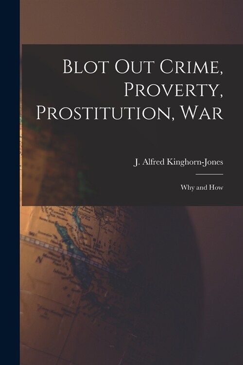 Blot out Crime, Proverty, Prostitution, War: Why and How (Paperback)