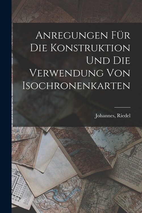 Anregungen Für Die Konstruktion Und Die Verwendung Von Isochronenkarten (Paperback)