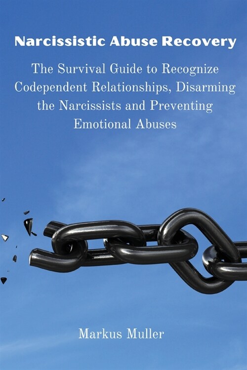 Narcissistic Abuse Recovery: The Survival Guide to Recognize Codependent Relationships, Disarming the Narcissists and Preventing Emotional Abuses (Paperback)