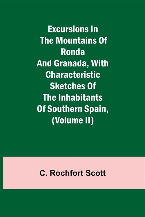 Excursions in the mountains of Ronda and Granada, with characteristic sketches of the inhabitants of southern Spain, (Volume II) (Paperback)