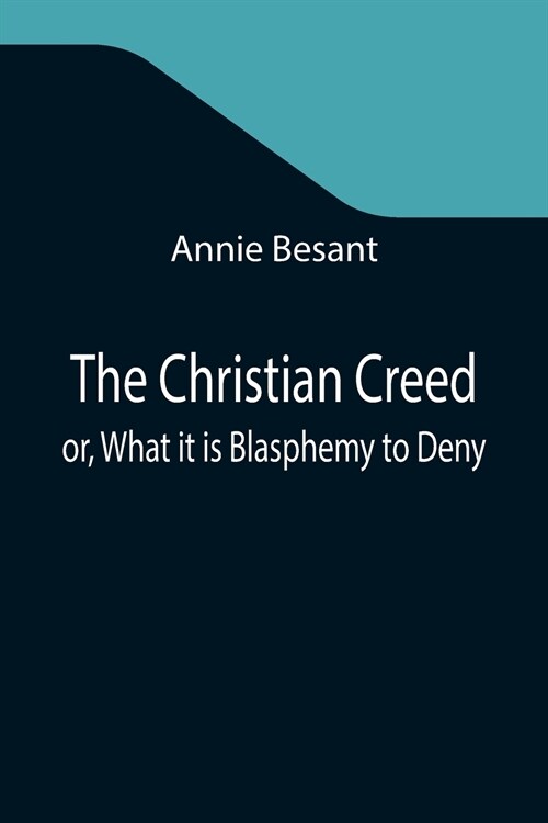 The Christian Creed; or, What it is Blasphemy to Deny (Paperback)