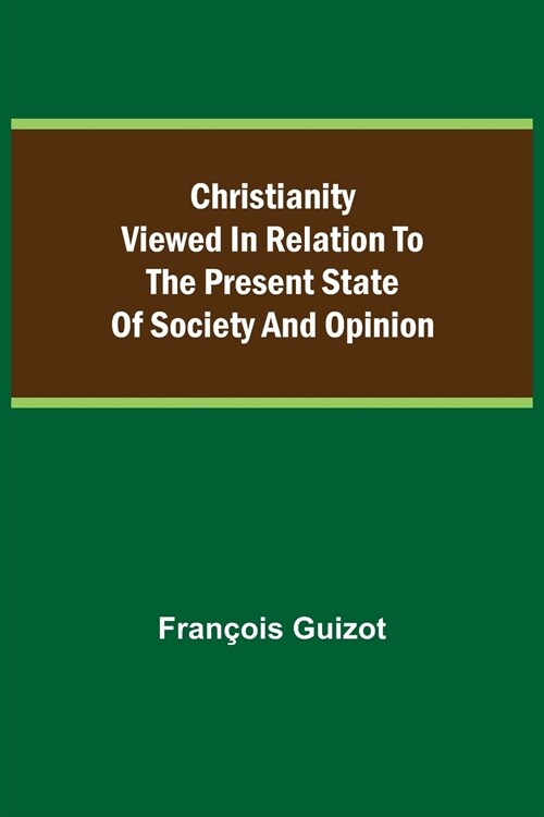 Christianity Viewed In Relation To The Present State Of Society And Opinion. (Paperback)