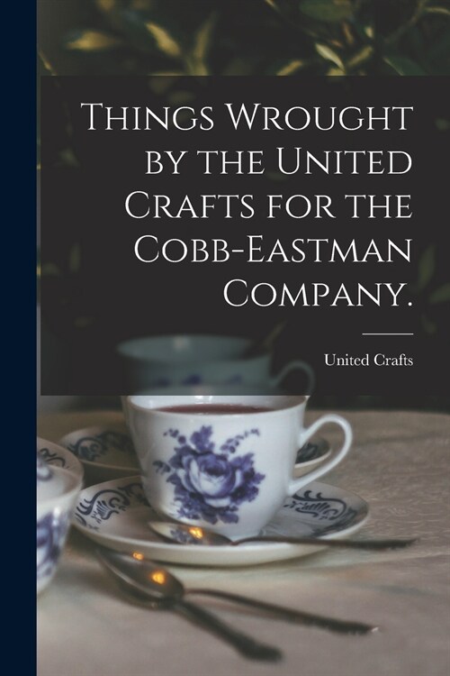 Things Wrought by the United Crafts for the Cobb-Eastman Company. (Paperback)