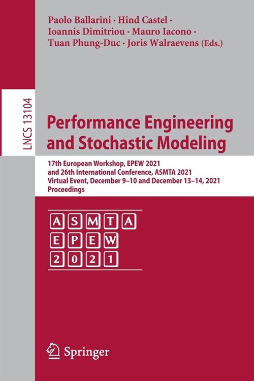 Performance Engineering and Stochastic Modeling: 17th European Workshop, EPEW 2021, and 26th International Conference, ASMTA 2021, Virtual Event, Dece (Paperback)