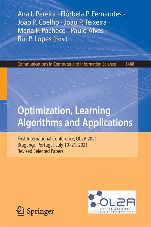 Optimization, Learning Algorithms and Applications: First International Conference, OL2A 2021, Bragan?, Portugal, July 19-21, 2021, Revised Selected (Paperback)