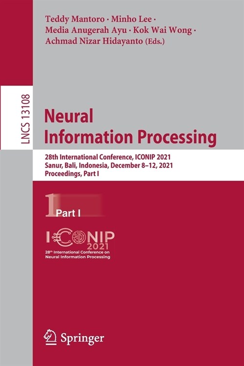 Neural Information Processing: 28th International Conference, ICONIP 2021, Sanur, Bali, Indonesia, December 8-12, 2021, Proceedings, Part I (Paperback)