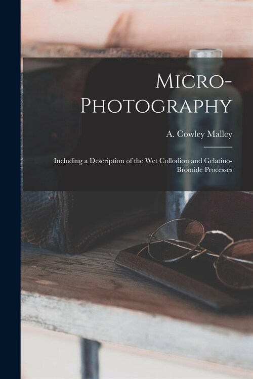 Micro-photography: Including a Description of the Wet Collodion and Gelatino-bromide Processes (Paperback)