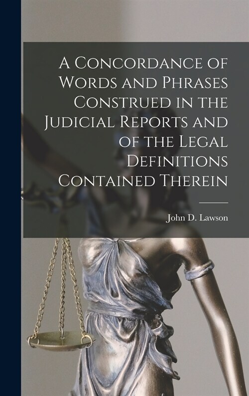 A Concordance of Words and Phrases Construed in the Judicial Reports and of the Legal Definitions Contained Therein [microform] (Hardcover)