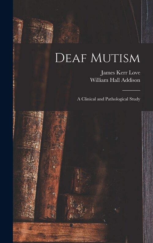 Deaf Mutism; a Clinical and Pathological Study (Hardcover)