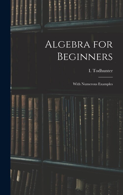 Algebra for Beginners: With Numerous Examples (Hardcover)