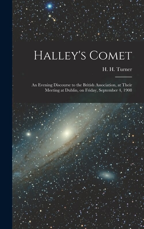 Halleys Comet; an Evening Discourse to the British Association, at Their Meeting at Dublin, on Friday, September 4, 1908 (Hardcover)
