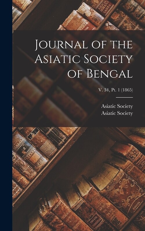 Journal of the Asiatic Society of Bengal; v. 34, pt. 1 (1865) (Hardcover)