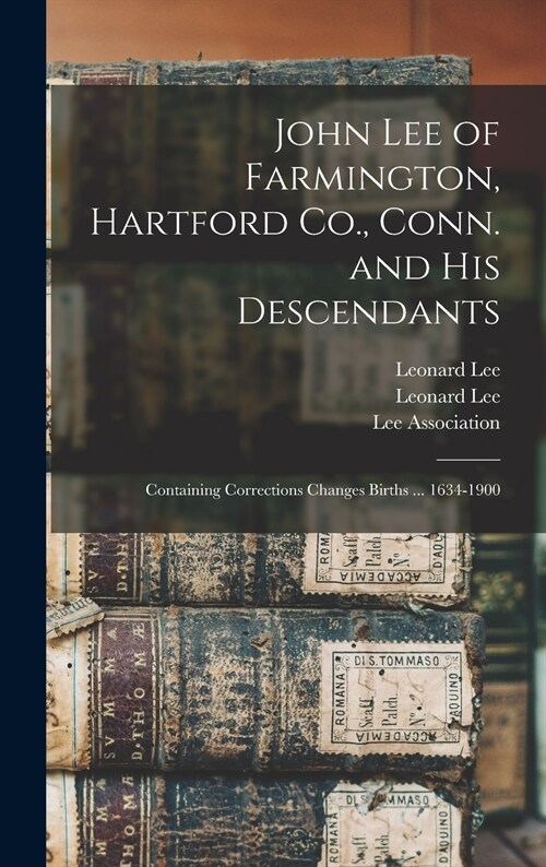 John Lee of Farmington, Hartford Co., Conn. and His Descendants: Containing Corrections Changes Births ... 1634-1900 (Hardcover)