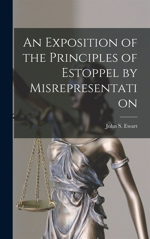 An Exposition of the Principles of Estoppel by Misrepresentation [microform] (Hardcover)