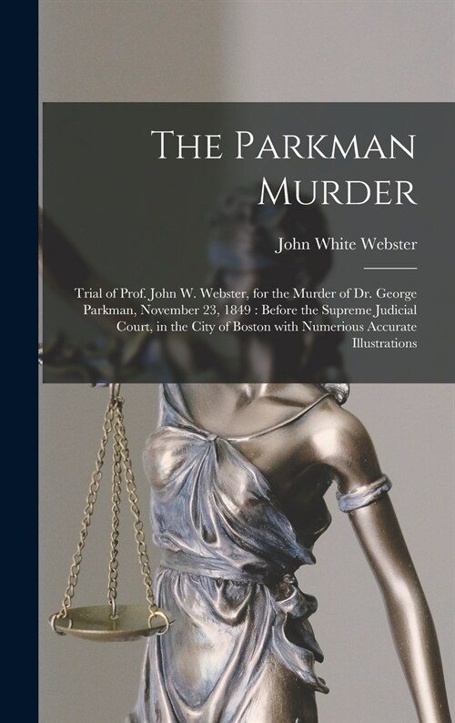 The Parkman Murder: Trial of Prof. John W. Webster, for the Murder of Dr. George Parkman, November 23, 1849: Before the Supreme Judicial C (Hardcover)