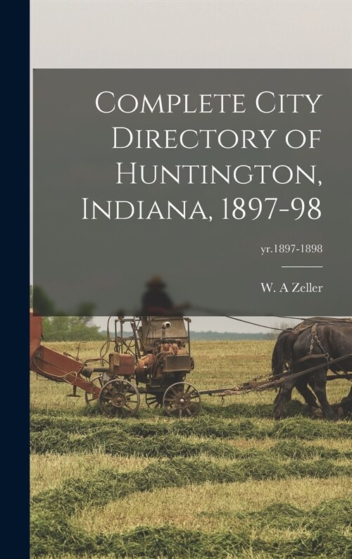 Complete City Directory of Huntington, Indiana, 1897-98; yr.1897-1898 (Hardcover)