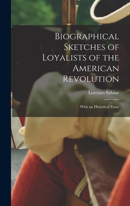 Biographical Sketches of Loyalists of the American Revolution [microform]: With an Historical Essay (Hardcover)