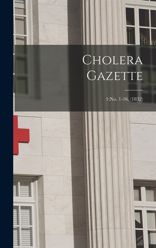 Cholera Gazette; 1: no. 1-16, (1832) (Hardcover)