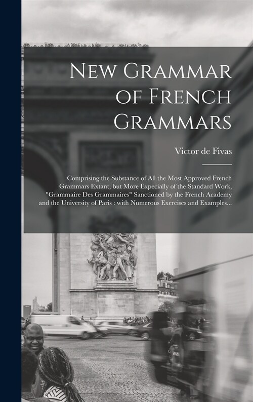 New Grammar of French Grammars [microform]: Comprising the Substance of All the Most Approved French Grammars Extant, but More Expecially of the Stand (Hardcover)