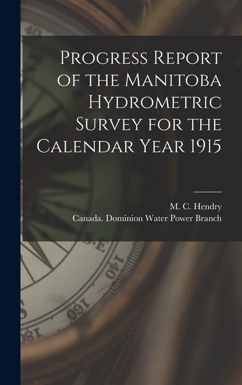 Progress Report of the Manitoba Hydrometric Survey for the Calendar Year 1915 [microform] (Hardcover)
