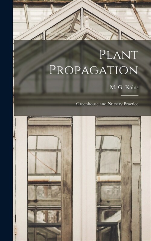 Plant Propagation: Greenhouse and Nursery Practice (Hardcover)