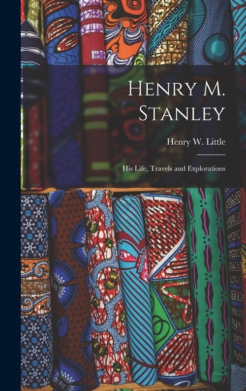 Henry M. Stanley [microform]: His Life, Travels and Explorations (Hardcover)