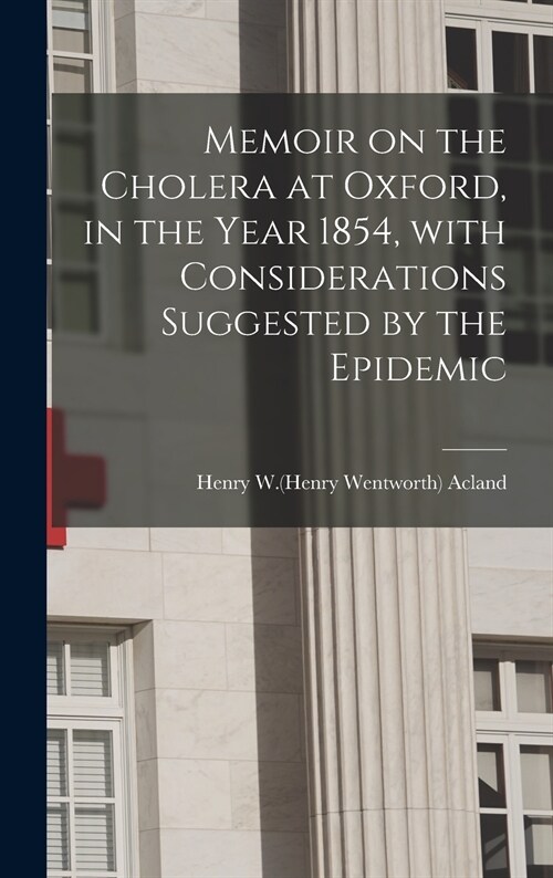Memoir on the Cholera at Oxford, in the Year 1854, With Considerations Suggested by the Epidemic (Hardcover)