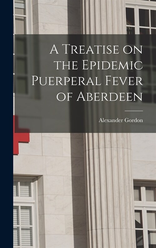 A Treatise on the Epidemic Puerperal Fever of Aberdeen (Hardcover)