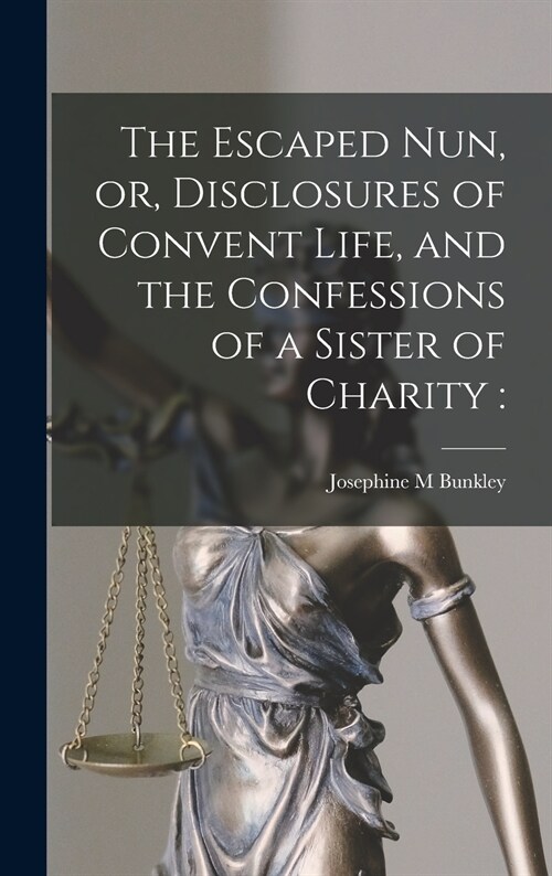 The Escaped Nun, or, Disclosures of Convent Life, and the Confessions of a Sister of Charity [microform] (Hardcover)