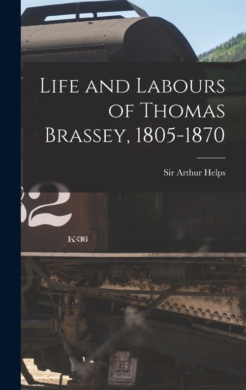 Life and Labours of Thomas Brassey, 1805-1870 (Hardcover)