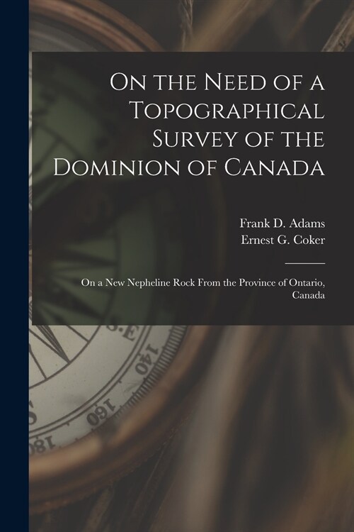 On the Need of a Topographical Survey of the Dominion of Canada; On a New Nepheline Rock From the Province of Ontario, Canada [microform] (Paperback)