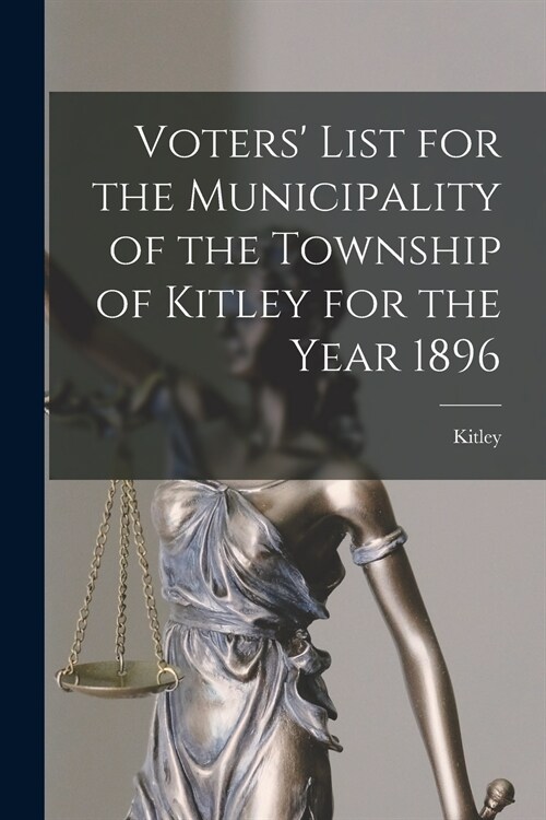 Voters List for the Municipality of the Township of Kitley for the Year 1896 [microform] (Paperback)