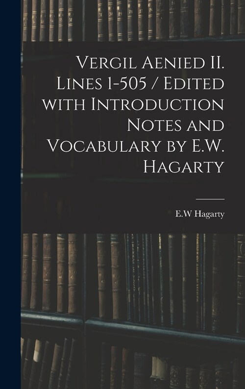 Vergil Aenied II. Lines 1-505 / Edited With Introduction Notes and Vocabulary by E.W. Hagarty (Hardcover)