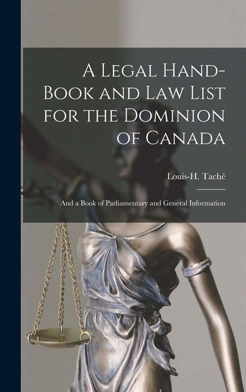 A Legal Hand-book and Law List for the Dominion of Canada [microform]: and a Book of Parliamentary and General Information (Hardcover)