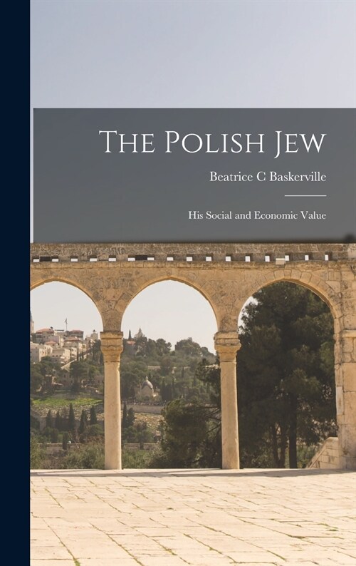 The Polish Jew: His Social and Economic Value (Hardcover)