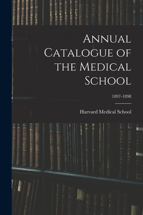 Annual Catalogue of the Medical School; 1897-1898 (Paperback)
