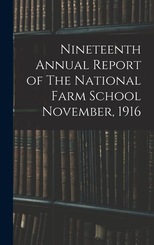 Nineteenth Annual Report of The National Farm School November, 1916 (Hardcover)