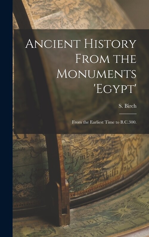 Ancient History From the Monuments Egypt: From the Earliest Time to B.C.300. (Hardcover)