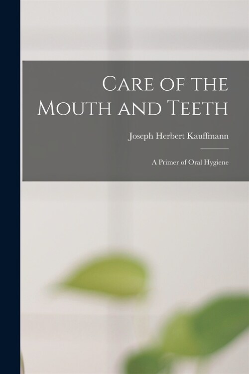 Care of the Mouth and Teeth; a Primer of Oral Hygiene (Paperback)