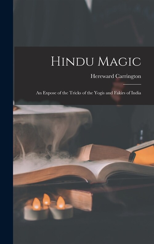 Hindu Magic: an Expose of the Tricks of the Yogis and Fakirs of India (Hardcover)