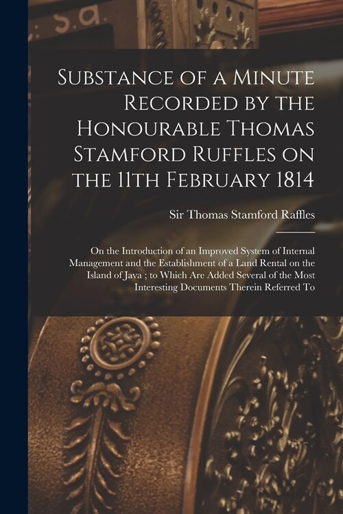 Substance of a Minute Recorded by the Honourable Thomas Stamford Ruffles on the 11th February 1814: on the Introduction of an Improved System of Inter (Paperback)