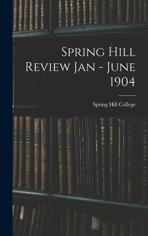 Spring Hill Review Jan - June 1904 (Hardcover)