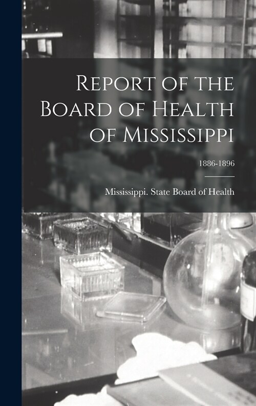 Report of the Board of Health of Mississippi; 1886-1896 (Hardcover)