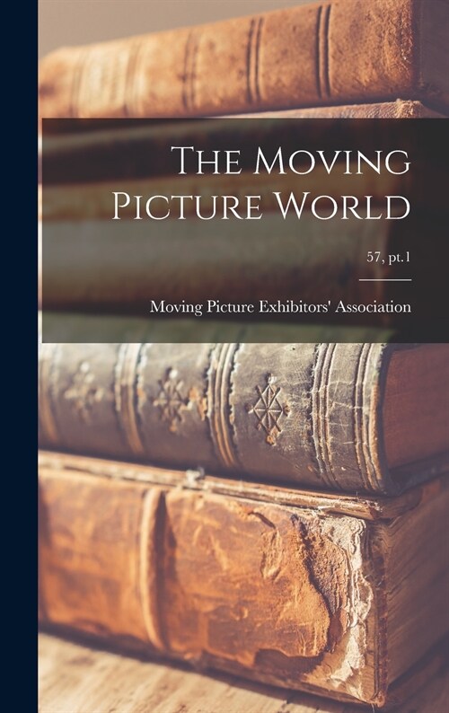 The Moving Picture World; 57, pt.1 (Hardcover)