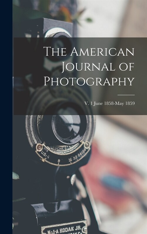 The American Journal of Photography; v. 1 June 1858-May 1859 (Hardcover)