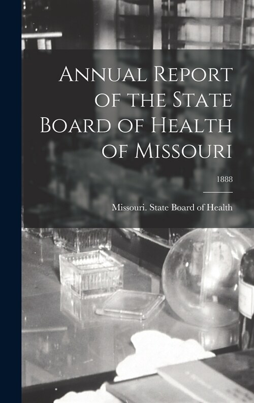 Annual Report of the State Board of Health of Missouri; 1888 (Hardcover)