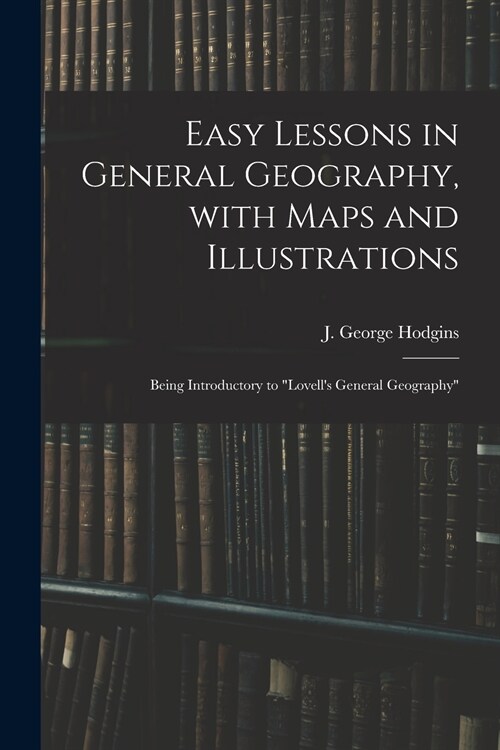 Easy Lessons in General Geography, With Maps and Illustrations: Being Introductory to Lovells General Geography (Paperback)