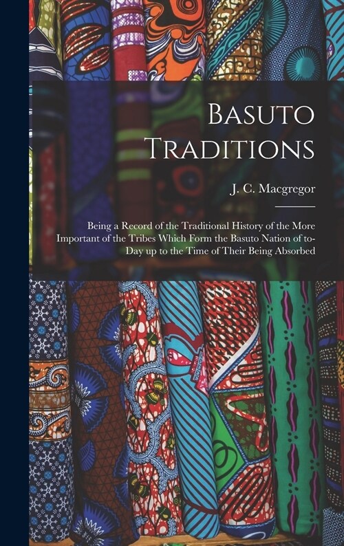 Basuto Traditions: Being a Record of the Traditional History of the More Important of the Tribes Which Form the Basuto Nation of To-day u (Hardcover)